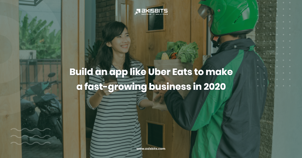 Build an app like Uber Eats to make a fast-growing business in 2020